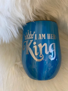 I Am Her King Wine Tumbler ~ MTO